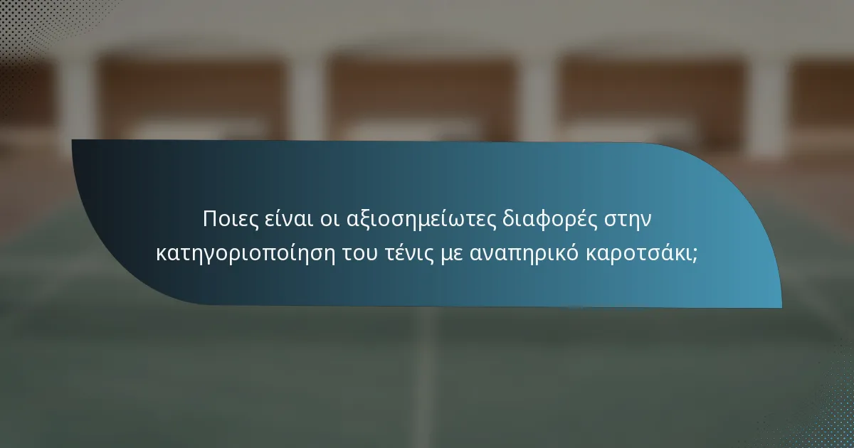 Ποιες είναι οι αξιοσημείωτες διαφορές στην κατηγοριοποίηση του τένις με αναπηρικό καροτσάκι;