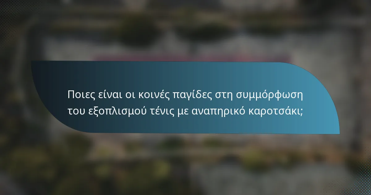 Ποιες είναι οι κοινές παγίδες στη συμμόρφωση του εξοπλισμού τένις με αναπηρικό καροτσάκι;