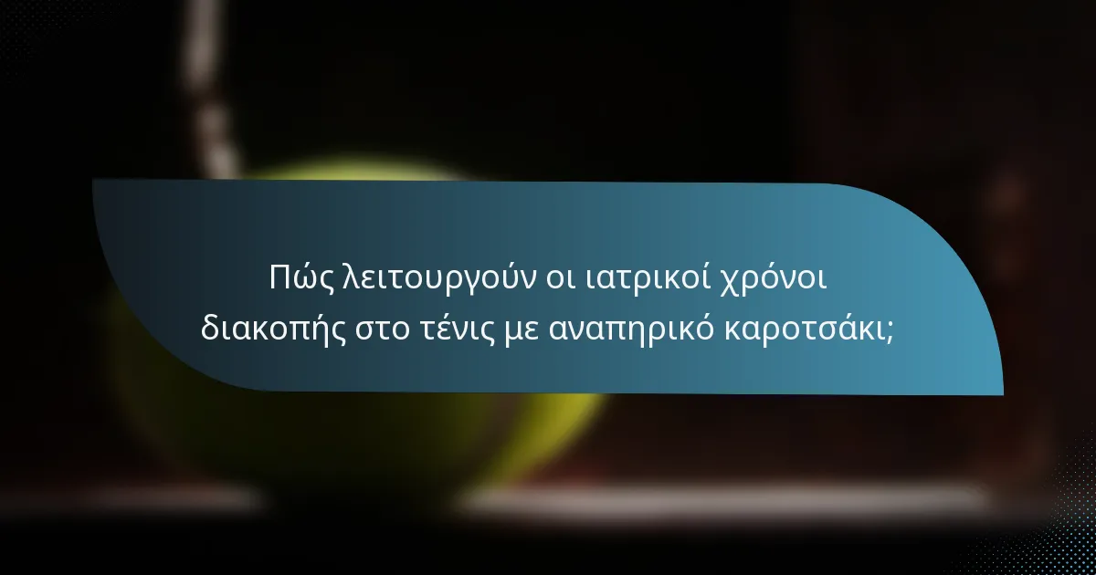 Πώς λειτουργούν οι ιατρικοί χρόνοι διακοπής στο τένις με αναπηρικό καροτσάκι;