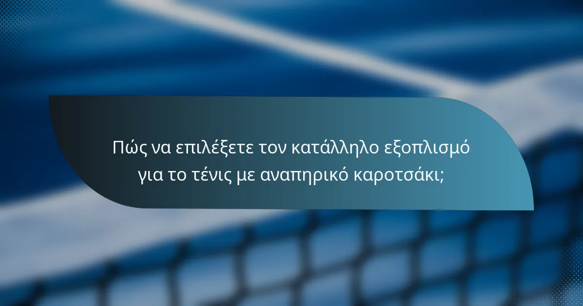 Πώς να επιλέξετε τον κατάλληλο εξοπλισμό για το τένις με αναπηρικό καροτσάκι;