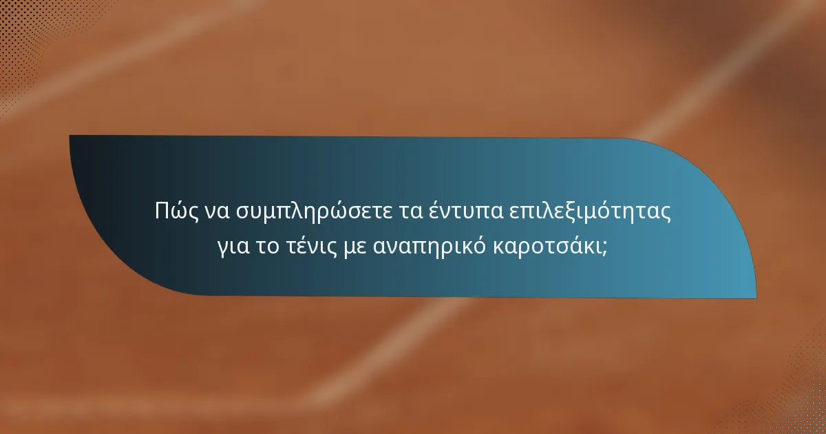 Πώς να συμπληρώσετε τα έντυπα επιλεξιμότητας για το τένις με αναπηρικό καροτσάκι;