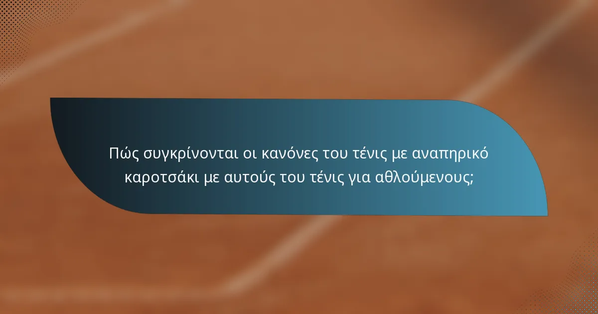 Πώς συγκρίνονται οι κανόνες του τένις με αναπηρικό καροτσάκι με αυτούς του τένις για αθλούμενους;