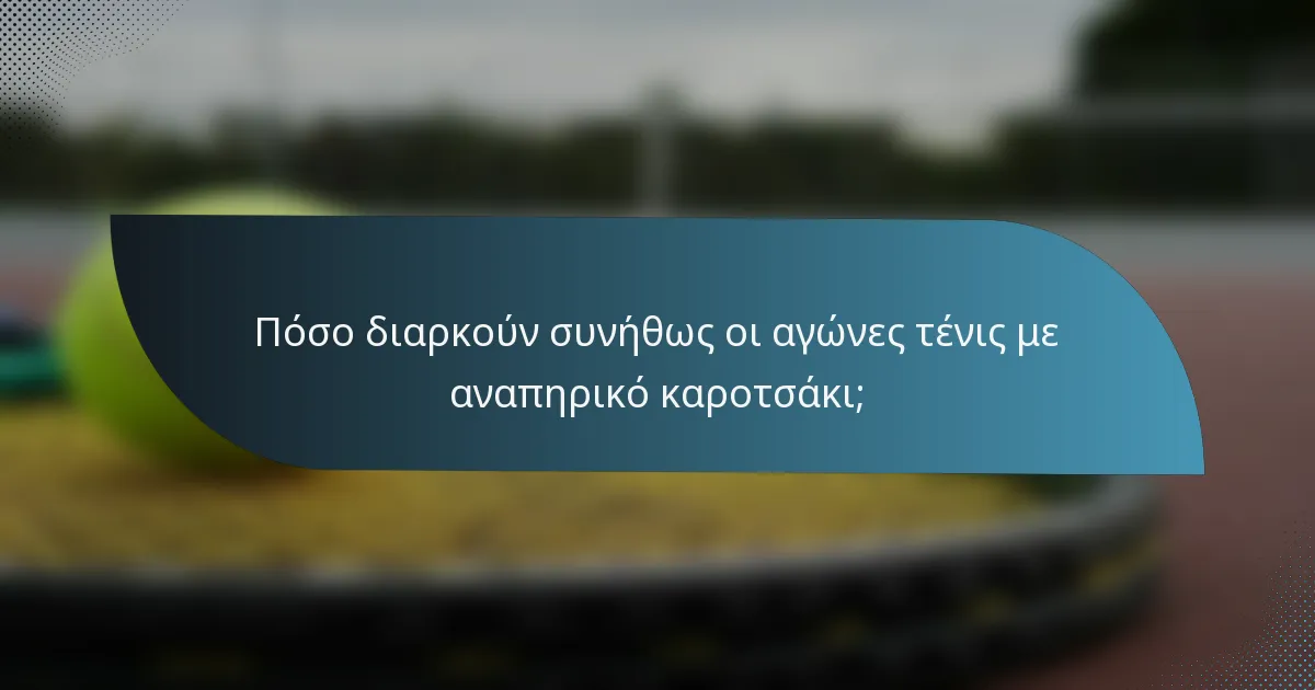 Πόσο διαρκούν συνήθως οι αγώνες τένις με αναπηρικό καροτσάκι;